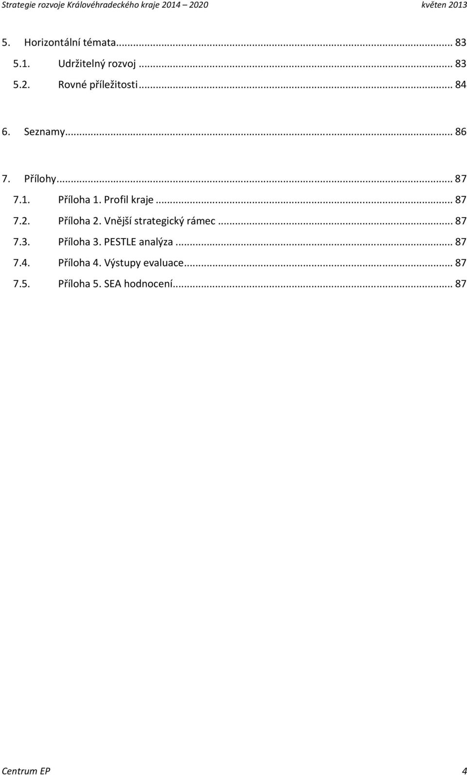 Profil kraje... 87 7.2. Příloha 2. Vnější strategický rámec... 87 7.3. Příloha 3. PESTLE analýza.