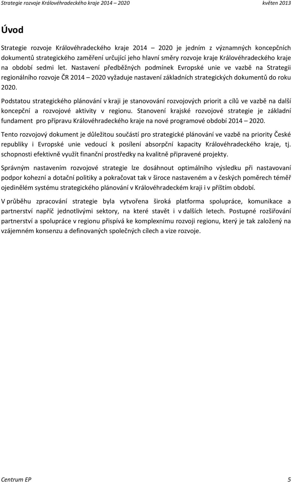 Nastavení předběžných podmínek Evropské unie ve vazbě na Strategii regionálního rozvoje ČR 2014 2020 vyžaduje nastavení základních strategických dokumentů do roku 2020.