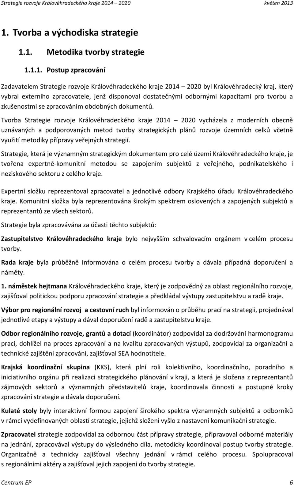 1. Tvorba a východiska strategie 1.1. Metodika tvorby strategie 1.1.1. Postup zpracování Zadavatelem  2020 byl Královéhradecký kraj, který vybral externího zpracovatele, jenž disponoval dostatečnými