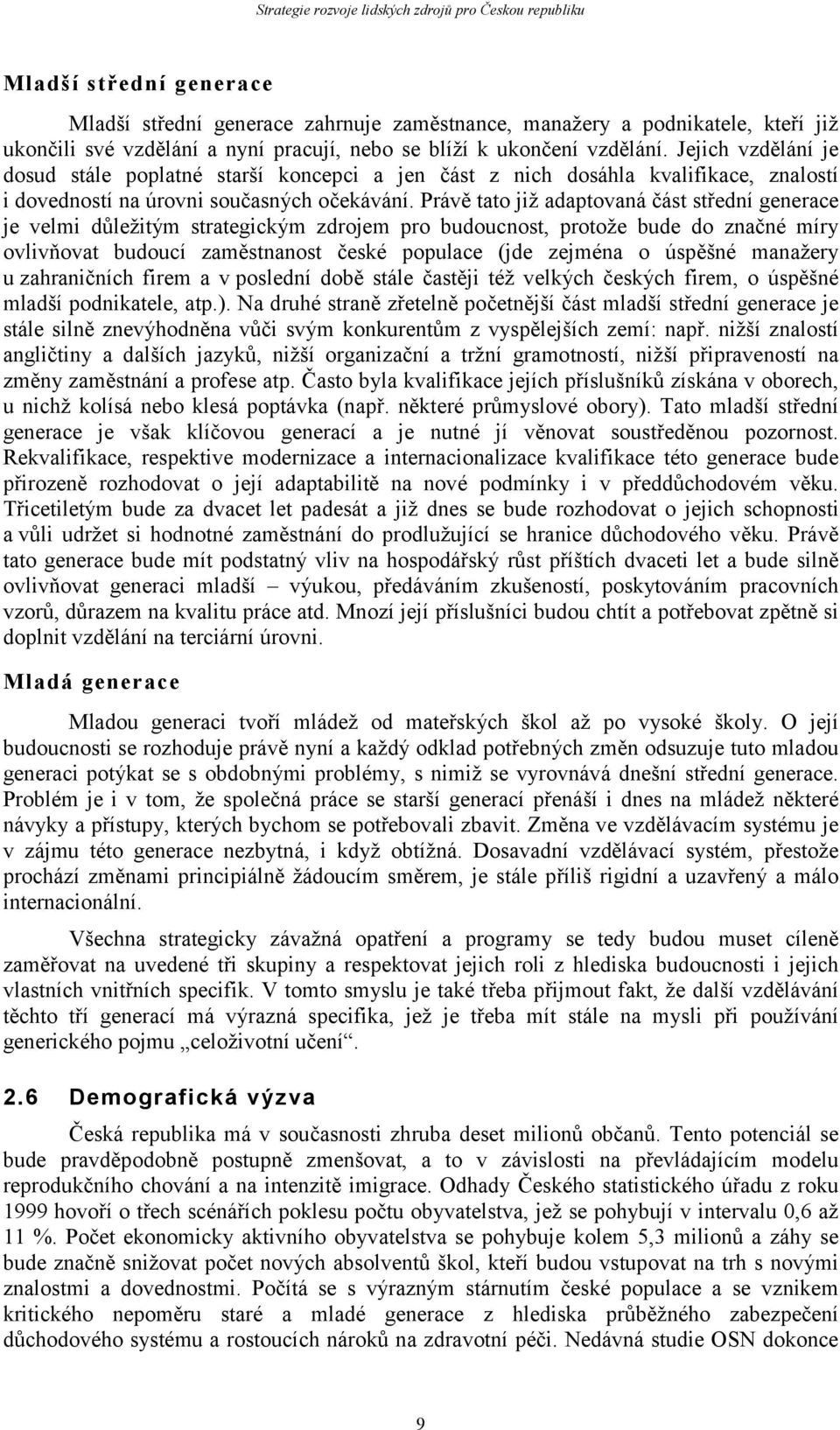 Právě tato již adaptovaná část střední generace je velmi důležitým strategickým zdrojem pro budoucnost, protože bude do značné míry ovlivňovat budoucí zaměstnanost české populace (jde zejména o