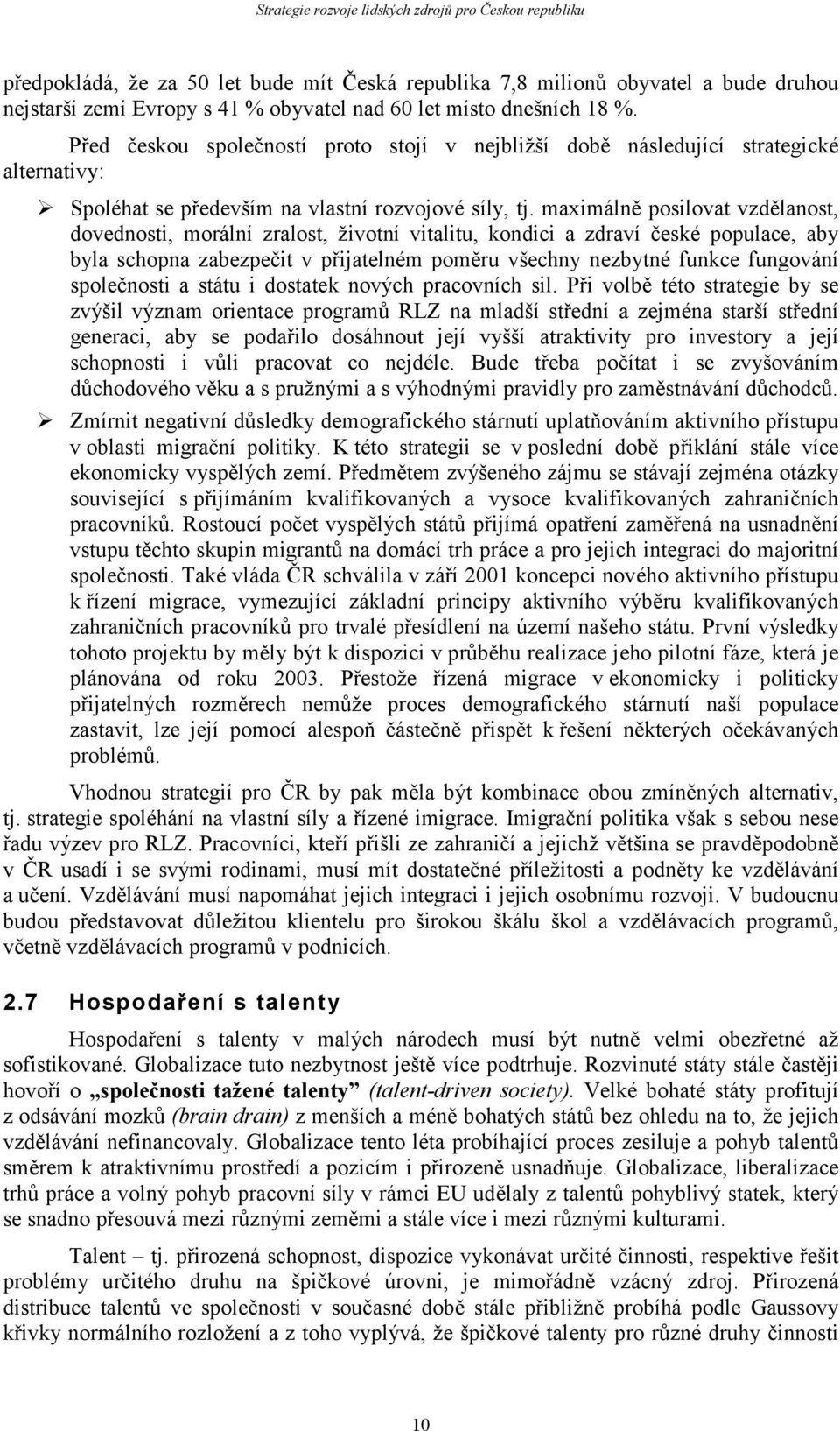 maximálně posilovat vzdělanost, dovednosti, morální zralost, životní vitalitu, kondici a zdraví české populace, aby byla schopna zabezpečit v přijatelném poměru všechny nezbytné funkce fungování