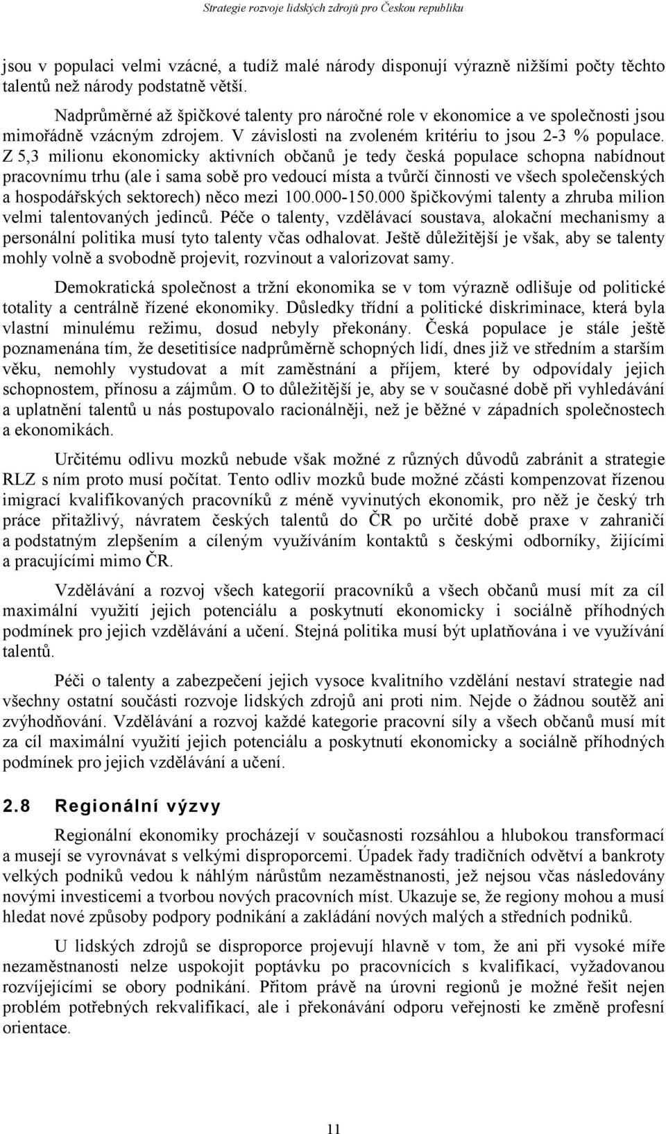 Z 5,3 milionu ekonomicky aktivních občanů je tedy česká populace schopna nabídnout pracovnímu trhu (ale i sama sobě pro vedoucí místa a tvůrčí činnosti ve všech společenských a hospodářských