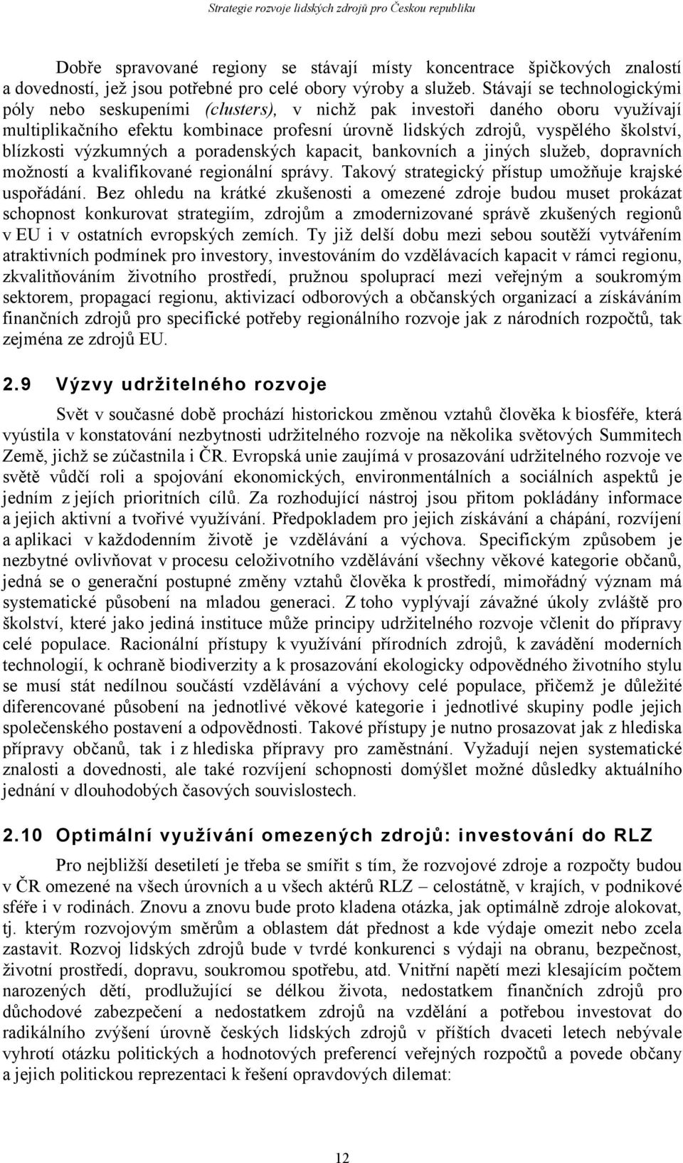 blízkosti výzkumných a poradenských kapacit, bankovních a jiných služeb, dopravních možností a kvalifikované regionální správy. Takový strategický přístup umožňuje krajské uspořádání.