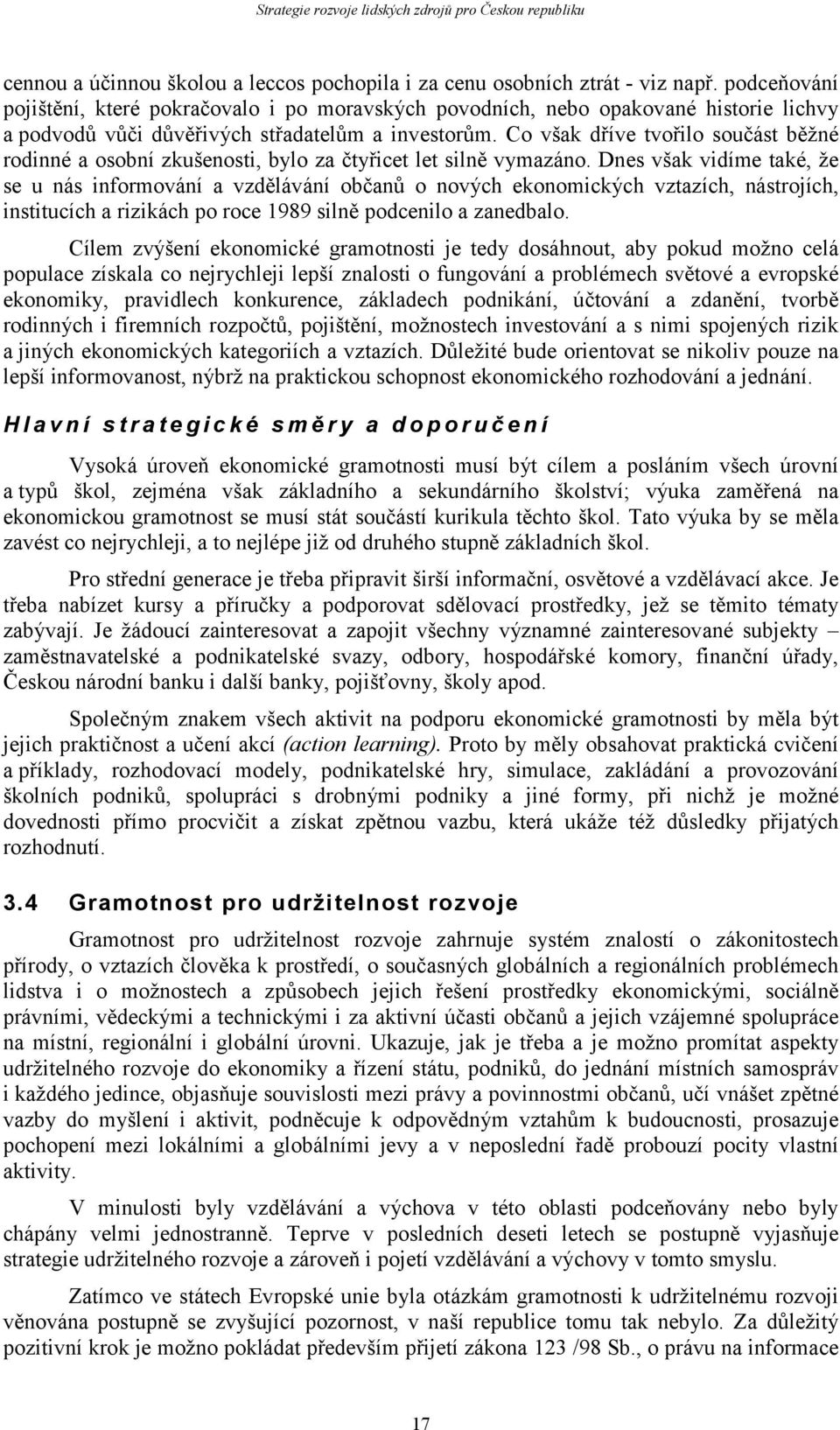 Co však dříve tvořilo součást běžné rodinné a osobní zkušenosti, bylo za čtyřicet let silně vymazáno.