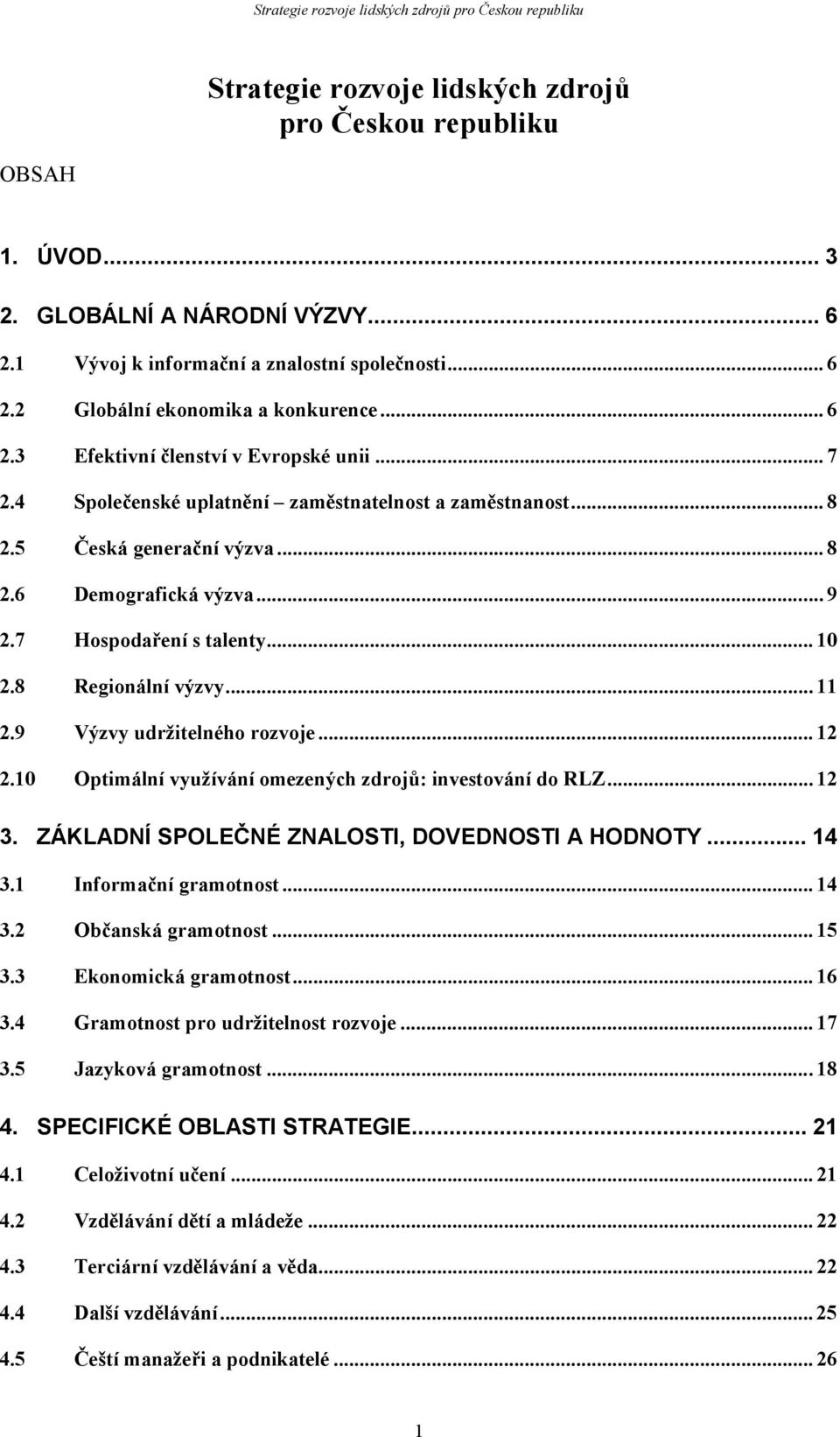 9 Výzvy udržitelného rozvoje... 12 2.10 Optimální využívání omezených zdrojů: investování do RLZ... 12 3. ZÁKLADNÍ SPOLEČNÉ ZNALOSTI, DOVEDNOSTI A HODNOTY... 14 3.1 Informační gramotnost... 14 3.2 Občanská gramotnost.