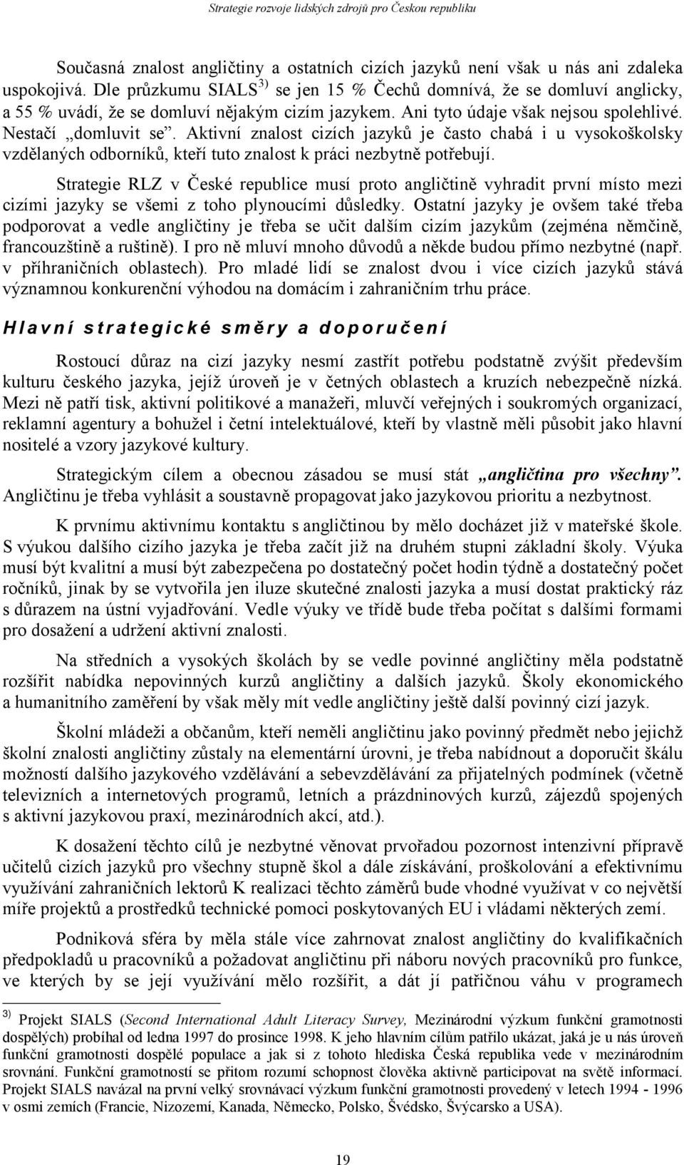 Aktivní znalost cizích jazyků je často chabá i u vysokoškolsky vzdělaných odborníků, kteří tuto znalost k práci nezbytně potřebují.