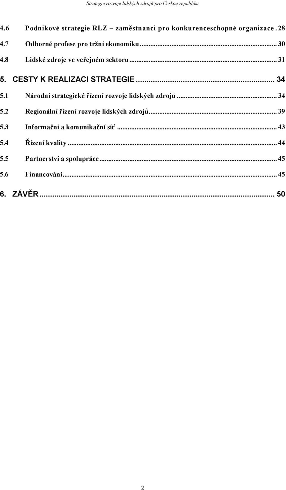 CESTY K REALIZACI STRATEGIE... 34 5.1 Národní strategické řízení rozvoje lidských zdrojů... 34 5.2 Regionální řízení rozvoje lidských zdrojů.