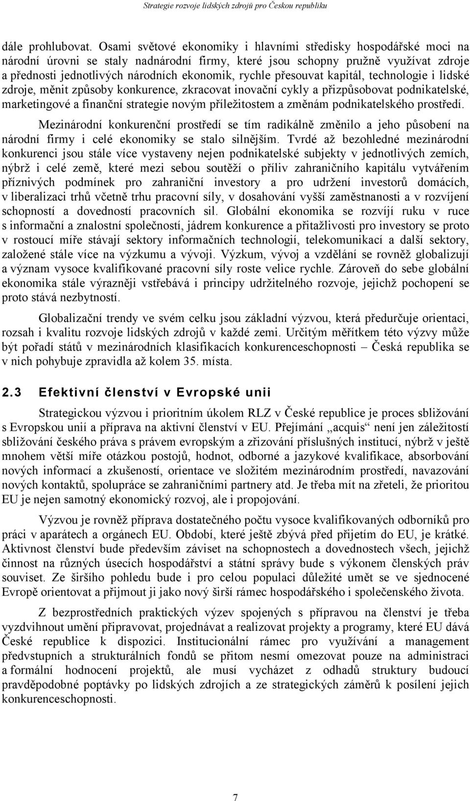 rychle přesouvat kapitál, technologie i lidské zdroje, měnit způsoby konkurence, zkracovat inovační cykly a přizpůsobovat podnikatelské, marketingové a finanční strategie novým příležitostem a změnám