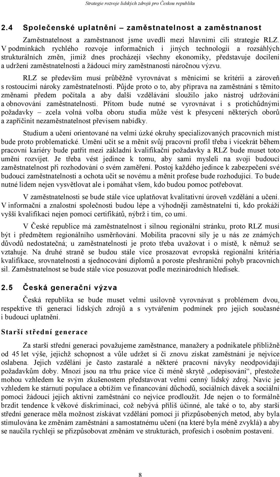 míry zaměstnanosti náročnou výzvu. RLZ se především musí průběžně vyrovnávat s měnícími se kritérii a zároveň s rostoucími nároky zaměstnatelnosti.