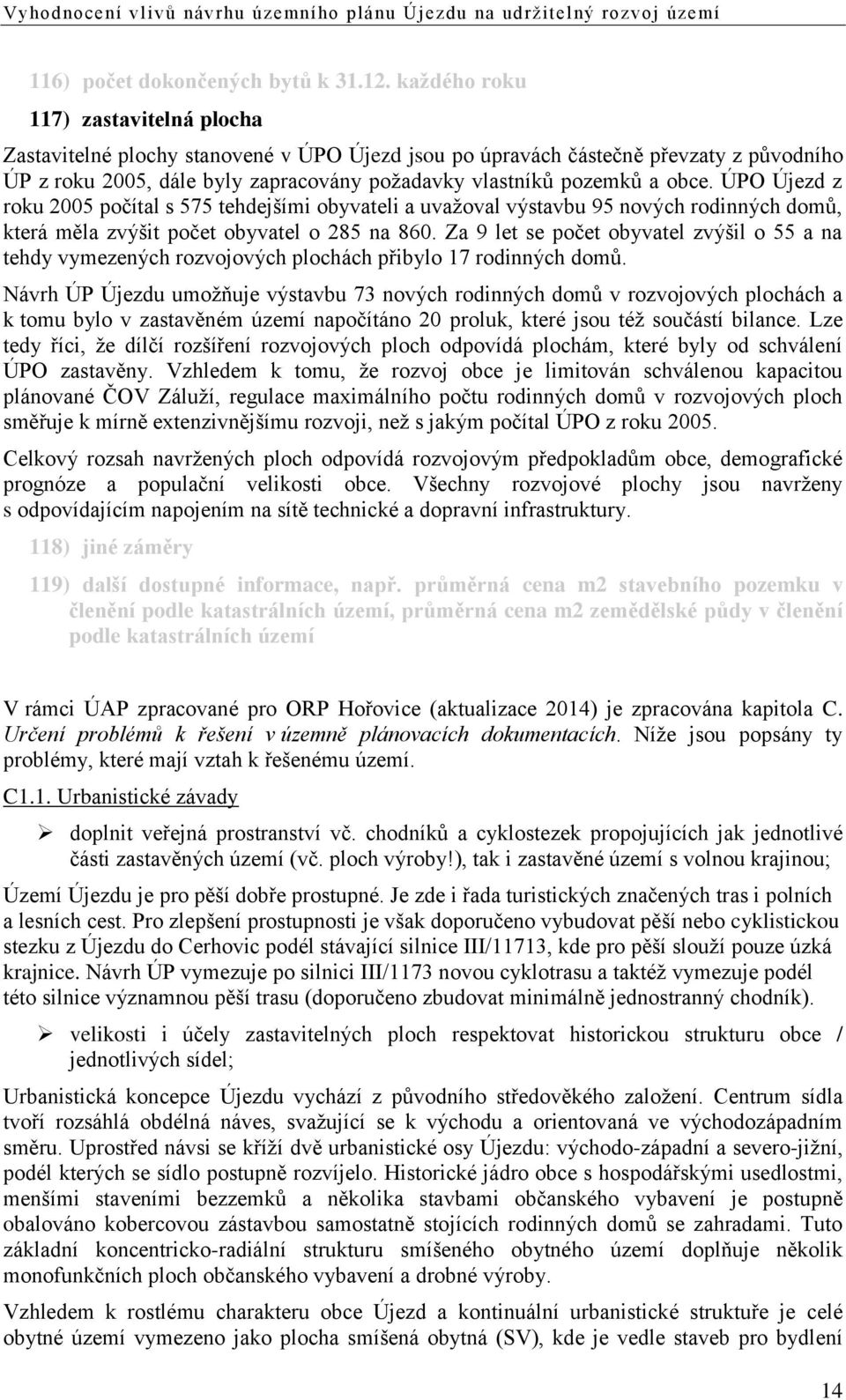 ÚPO Újezd z roku 2005 počítal s 575 tehdejšími obyvateli a uvažoval výstavbu 95 nových rodinných domů, která měla zvýšit počet obyvatel o 285 na 860.