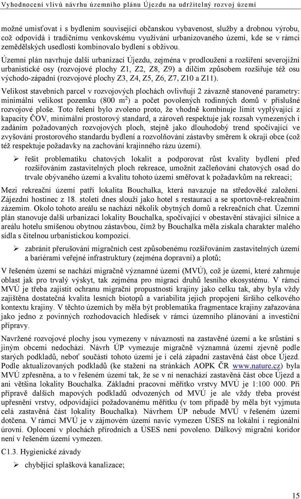 Územní plán navrhuje další urbanizací Újezdu, zejména v prodloužení a rozšíření severojižní urbanistické osy (rozvojové plochy Z1, Z2, Z8, Z9) a dílčím způsobem rozšiřuje též osu východo-západní