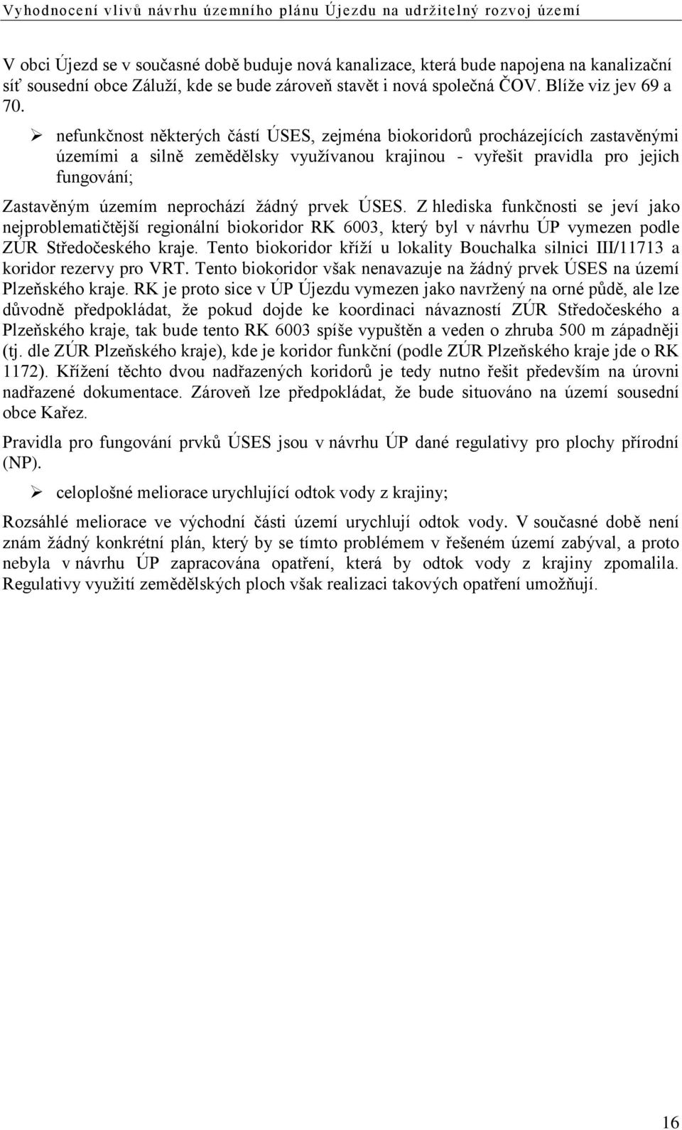 žádný prvek ÚSES. Z hlediska funkčnosti se jeví jako nejproblematičtější regionální biokoridor RK 6003, který byl v návrhu ÚP vymezen podle ZÚR Středočeského kraje.