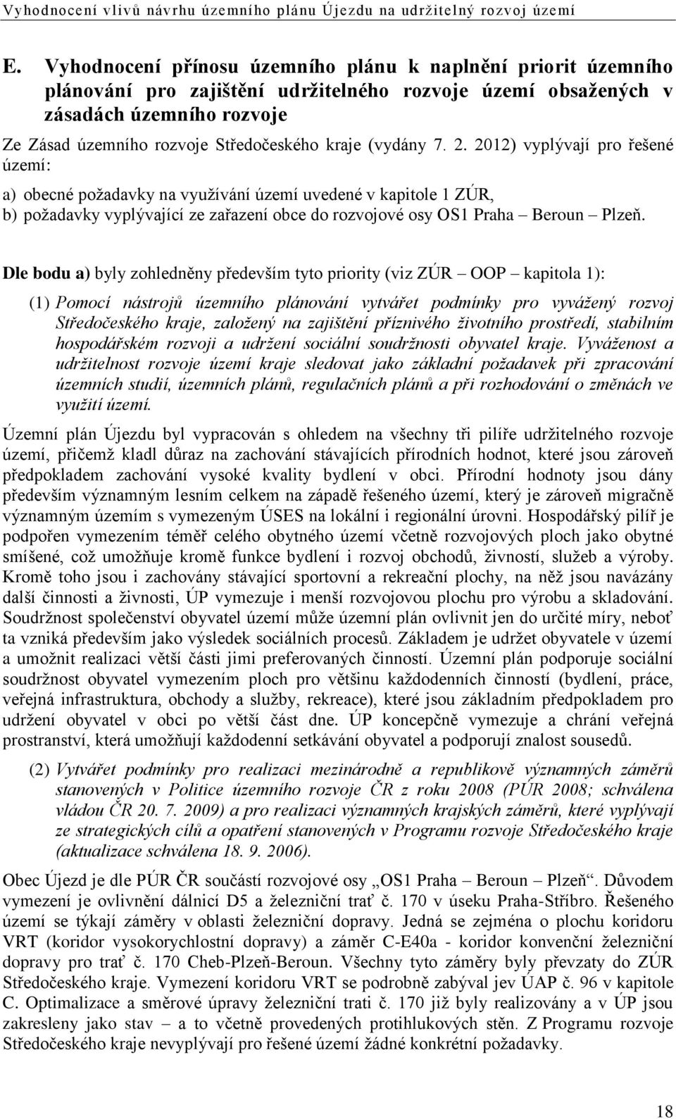 2012) vyplývají pro řešené území: a) obecné požadavky na využívání území uvedené v kapitole 1 ZÚR, b) požadavky vyplývající ze zařazení obce do rozvojové osy OS1 Praha Beroun Plzeň.