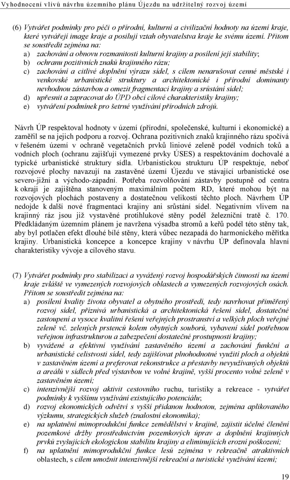 sídel, s cílem nenarušovat cenné městské i venkovské urbanistické struktury a architektonické i přírodní dominanty nevhodnou zástavbou a omezit fragmentaci krajiny a srůstání sídel; d) upřesnit a