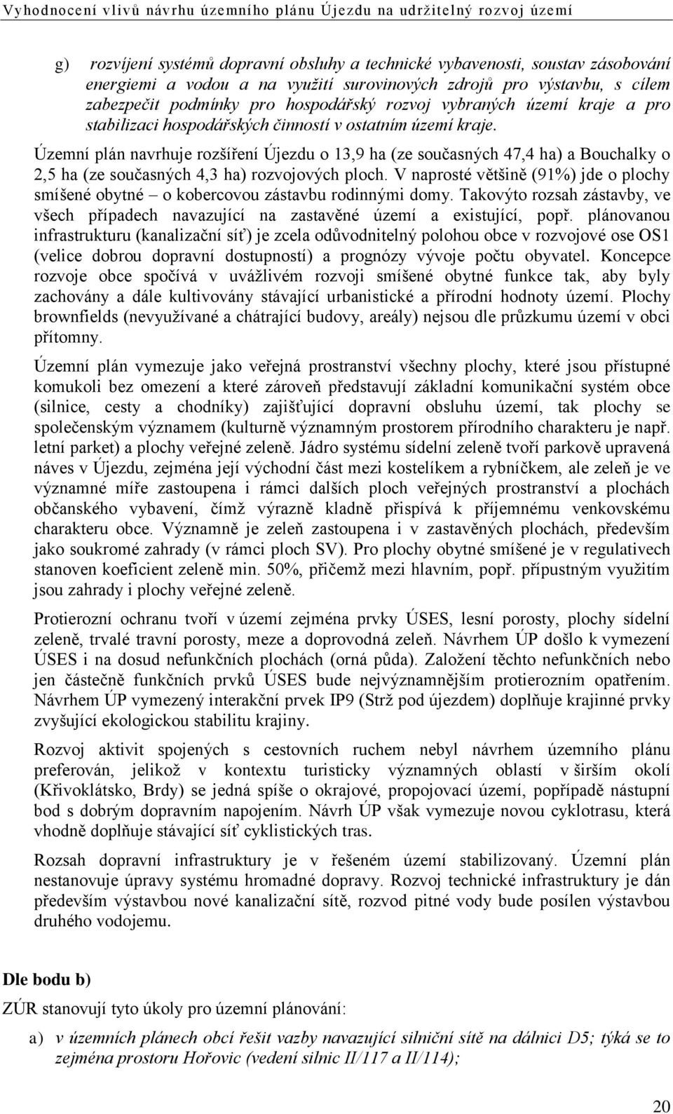 Územní plán navrhuje rozšíření Újezdu o 13,9 ha (ze současných 47,4 ha) a Bouchalky o 2,5 ha (ze současných 4,3 ha) rozvojových ploch.