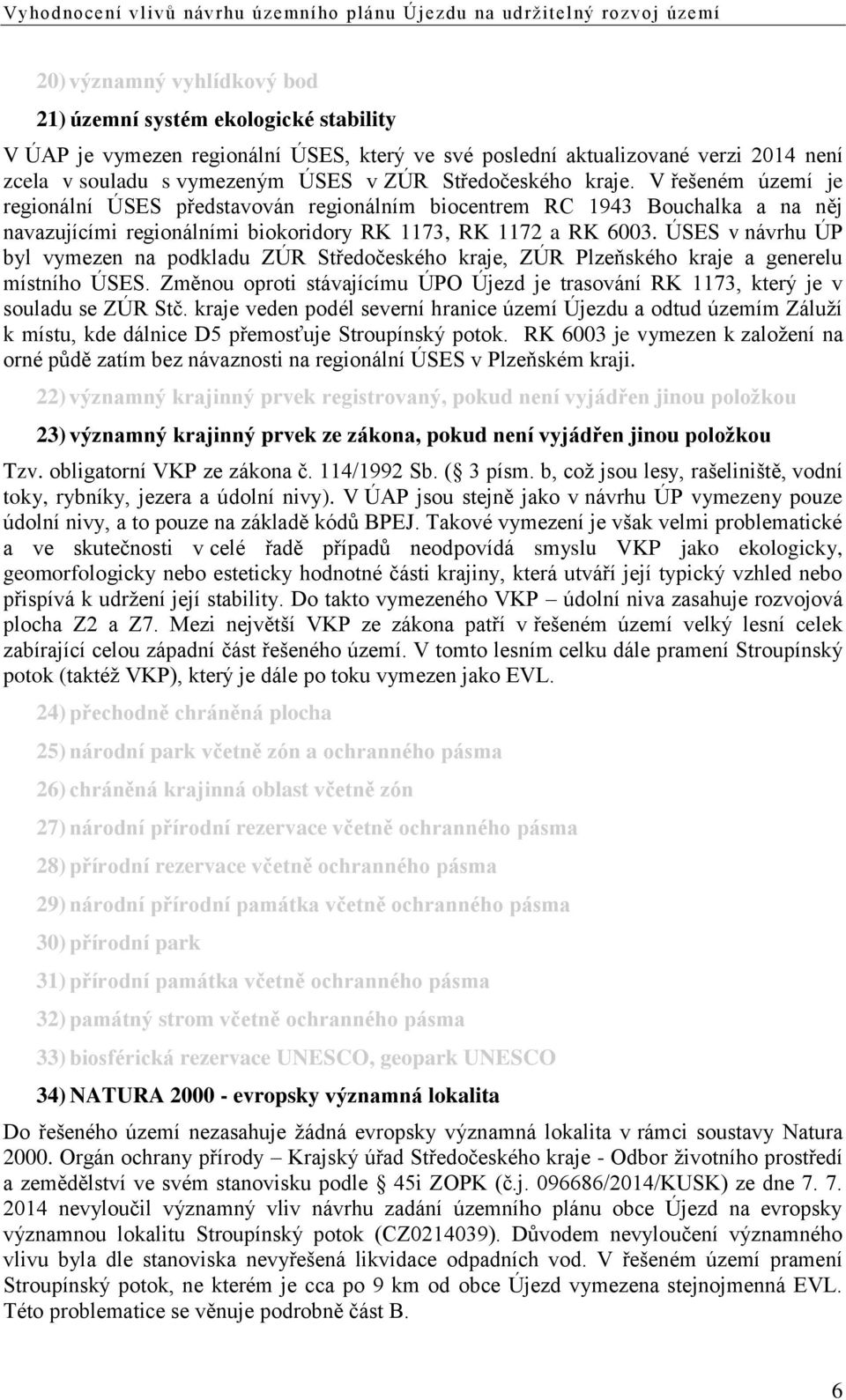 ÚSES v návrhu ÚP byl vymezen na podkladu ZÚR Středočeského kraje, ZÚR Plzeňského kraje a generelu místního ÚSES.