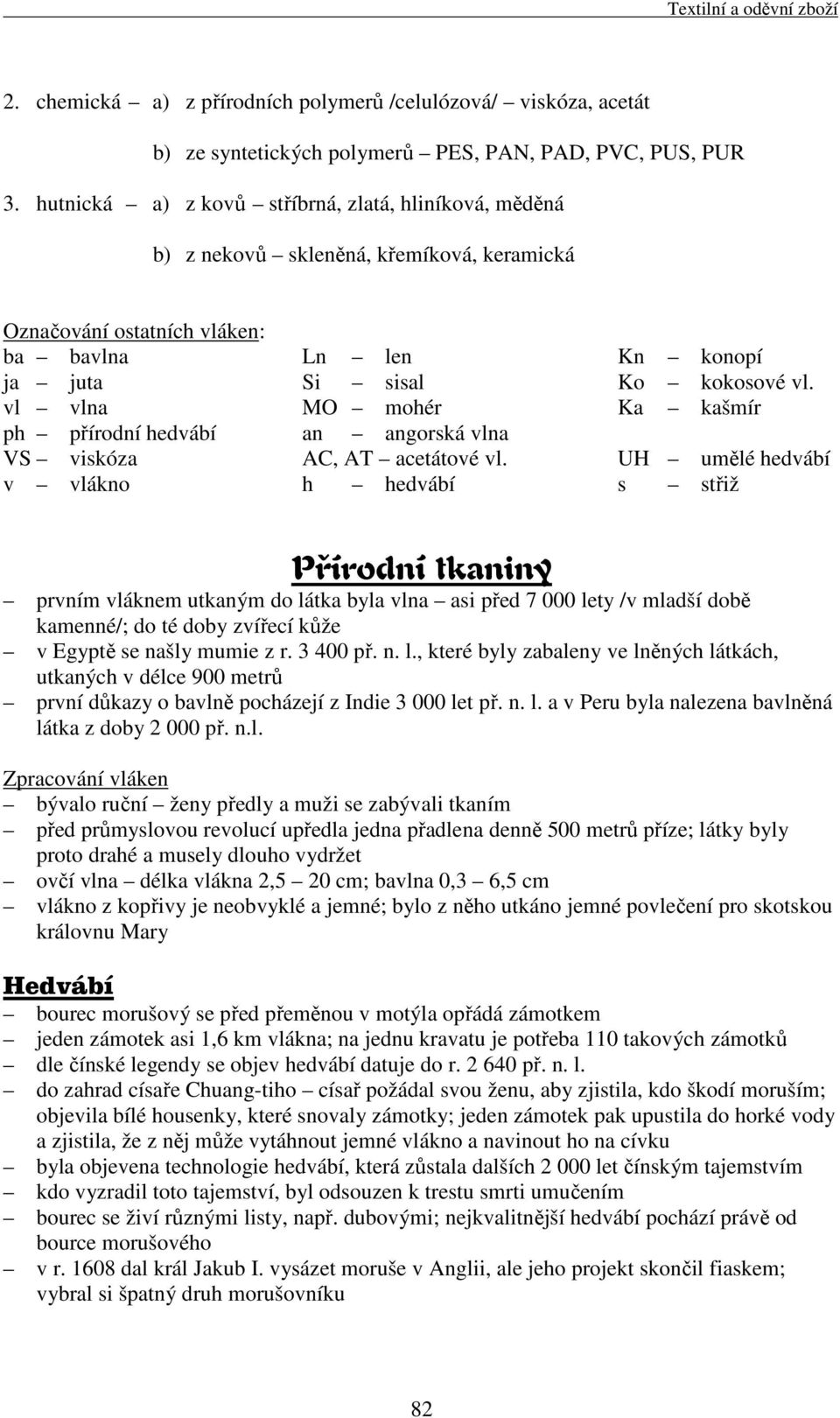 vl vlna MO mohér Ka kašmír ph přírodní hedvábí an angorská vlna VS viskóza AC, AT acetátové vl.