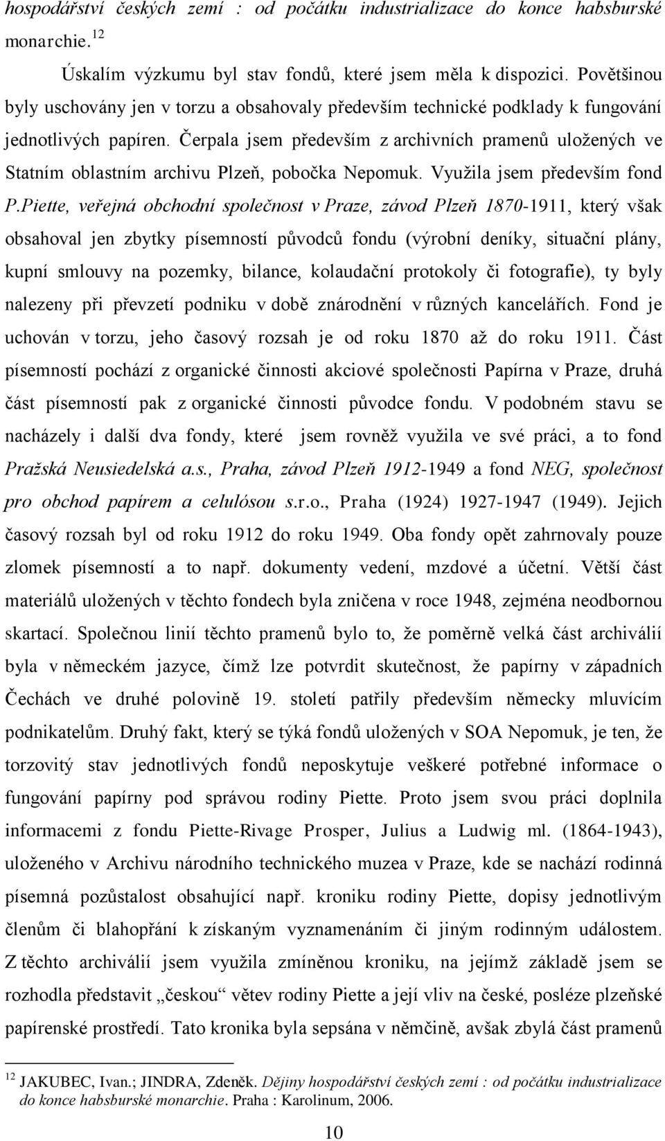 Čerpala jsem především z archivních pramenů uloţených ve Statním oblastním archivu Plzeň, pobočka Nepomuk. Vyuţila jsem především fond P.