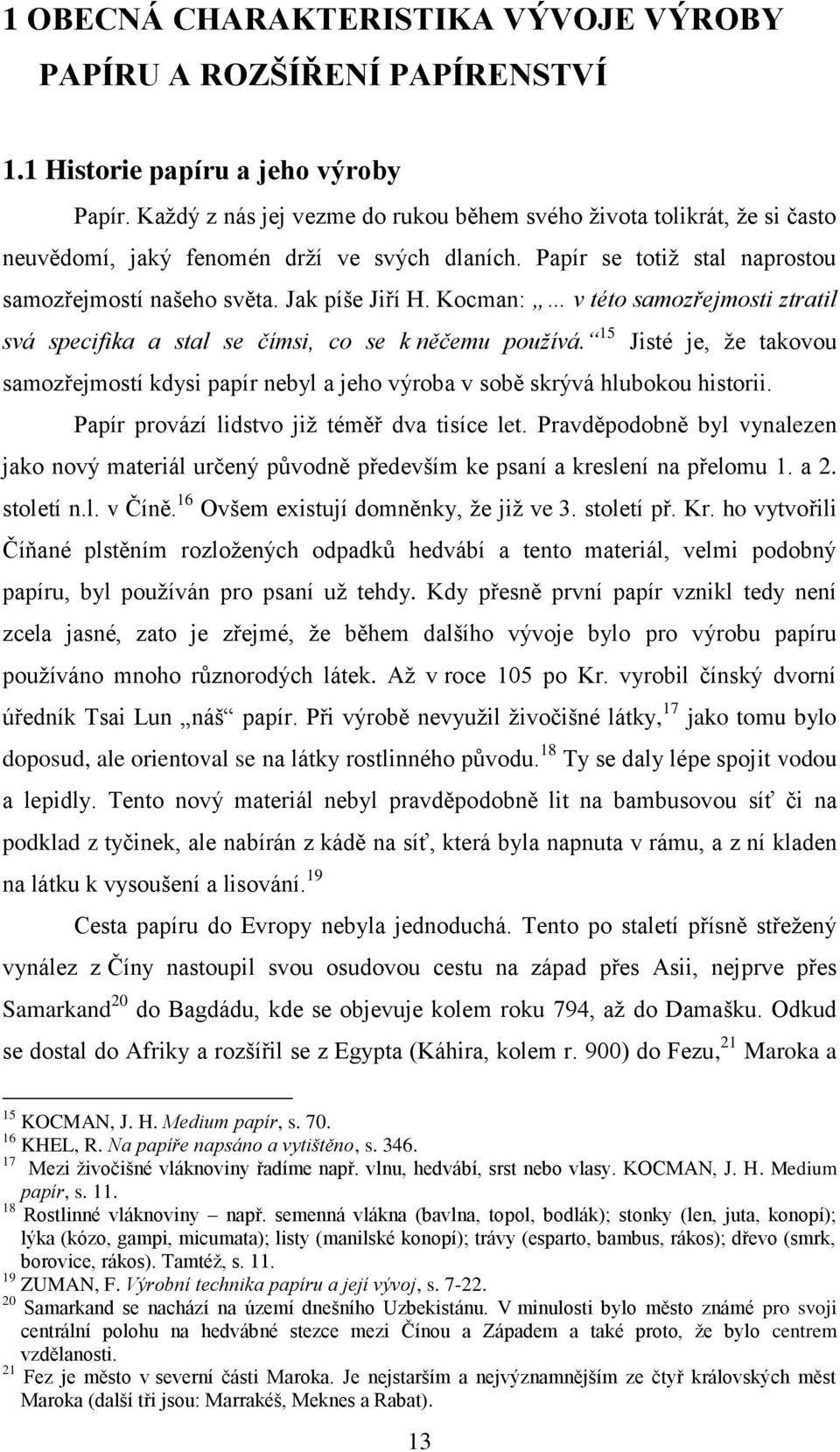 Kocman: v této samozřejmosti ztratil svá specifika a stal se čímsi, co se k něčemu pouţívá. 15 Jisté je, ţe takovou samozřejmostí kdysi papír nebyl a jeho výroba v sobě skrývá hlubokou historii.