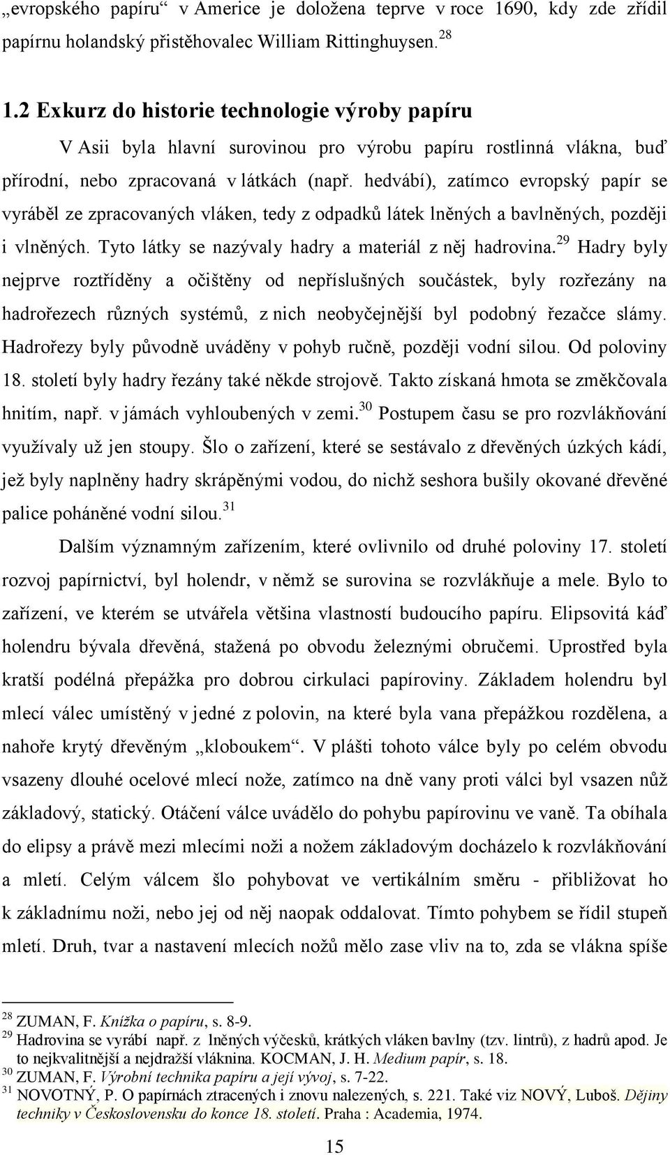 hedvábí), zatímco evropský papír se vyráběl ze zpracovaných vláken, tedy z odpadků látek lněných a bavlněných, později i vlněných. Tyto látky se nazývaly hadry a materiál z něj hadrovina.