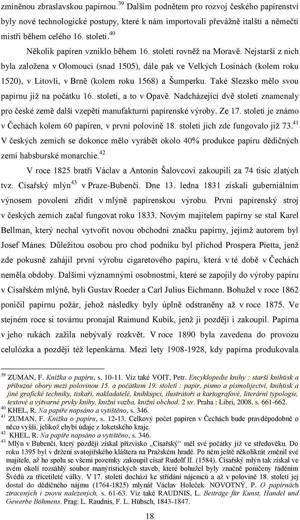 Nejstarší z nich byla zaloţena v Olomouci (snad 1505), dále pak ve Velkých Losinách (kolem roku 1520), v Litovli, v Brně (kolem roku 1568) a Šumperku. Také Slezsko mělo svou papírnu jiţ na počátku 16.