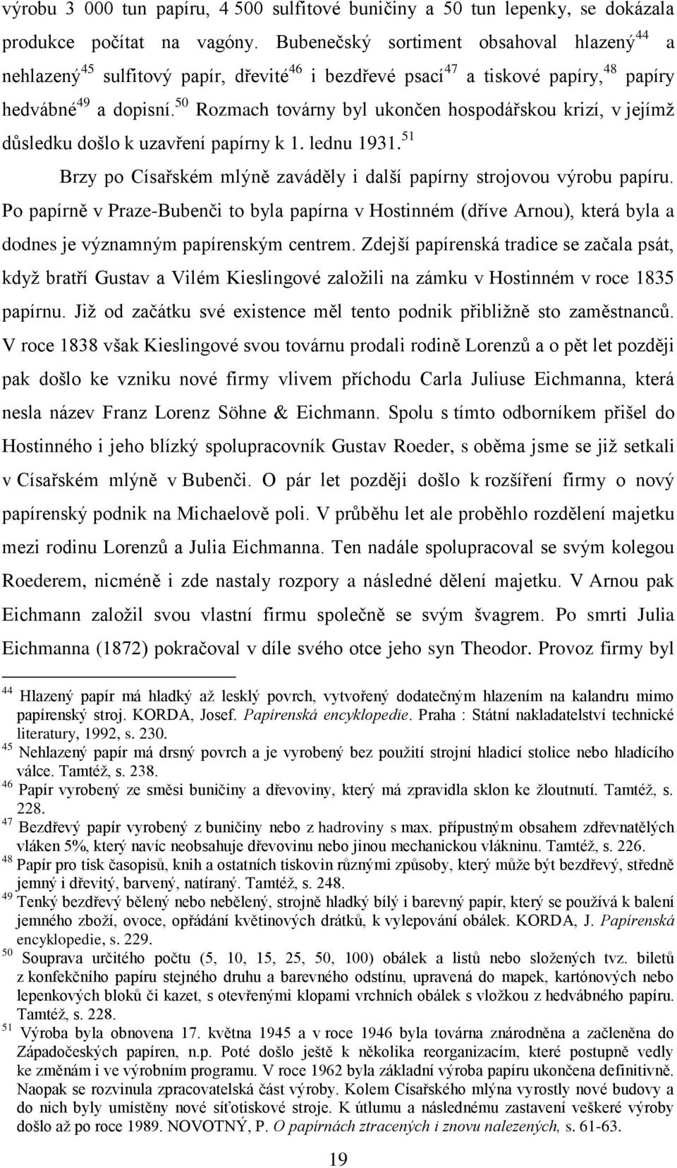 50 Rozmach továrny byl ukončen hospodářskou krizí, v jejímţ důsledku došlo k uzavření papírny k 1. lednu 1931. 51 Brzy po Císařském mlýně zaváděly i další papírny strojovou výrobu papíru.