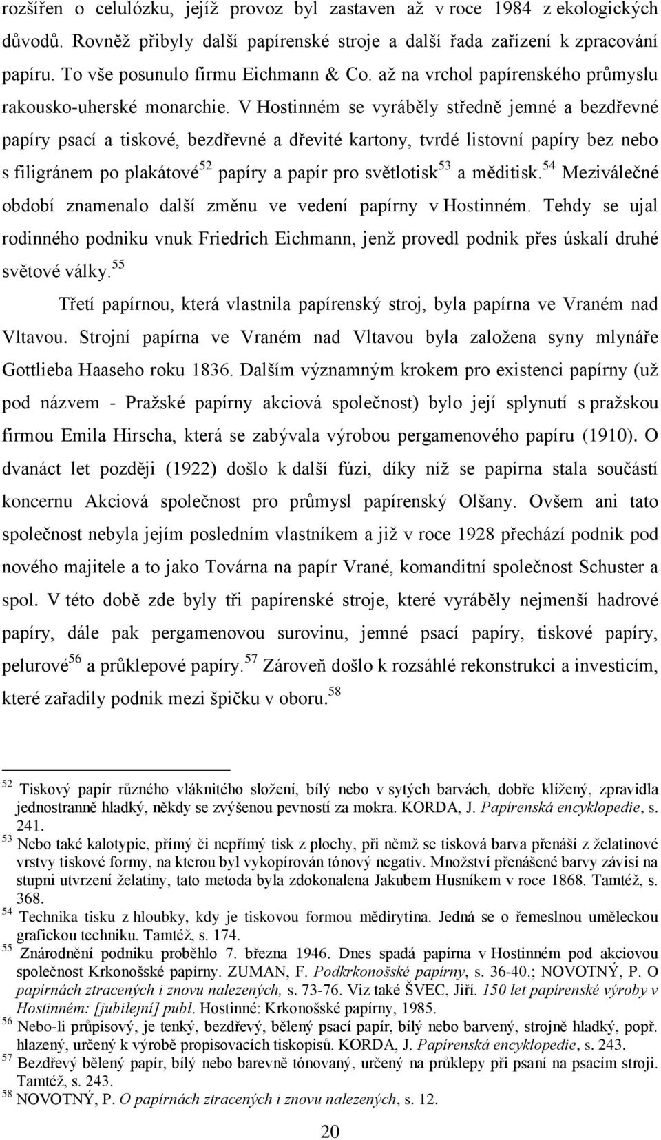 V Hostinném se vyráběly středně jemné a bezdřevné papíry psací a tiskové, bezdřevné a dřevité kartony, tvrdé listovní papíry bez nebo s filigránem po plakátové 52 papíry a papír pro světlotisk 53 a