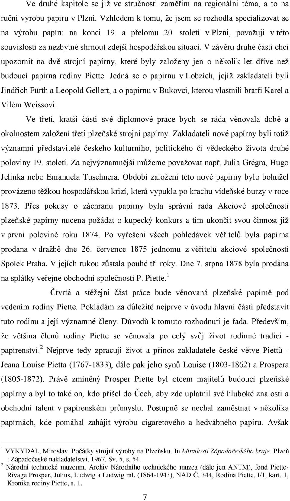 V závěru druhé části chci upozornit na dvě strojní papírny, které byly zaloţeny jen o několik let dříve neţ budoucí papírna rodiny Piette.