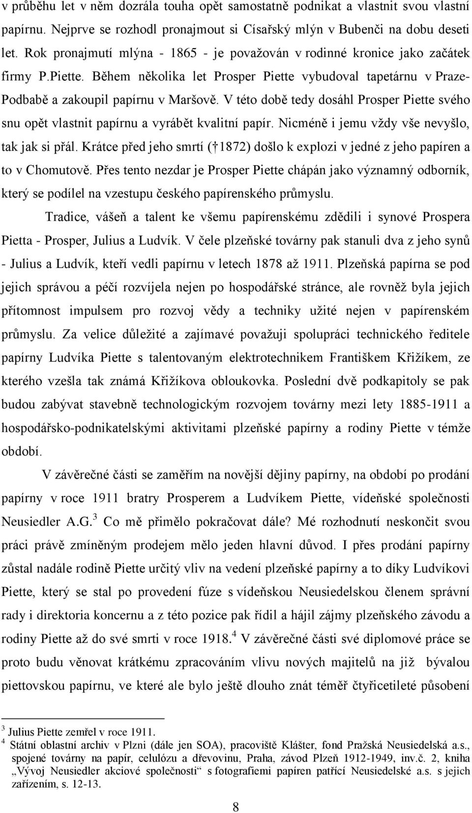 V této době tedy dosáhl Prosper Piette svého snu opět vlastnit papírnu a vyrábět kvalitní papír. Nicméně i jemu vţdy vše nevyšlo, tak jak si přál.