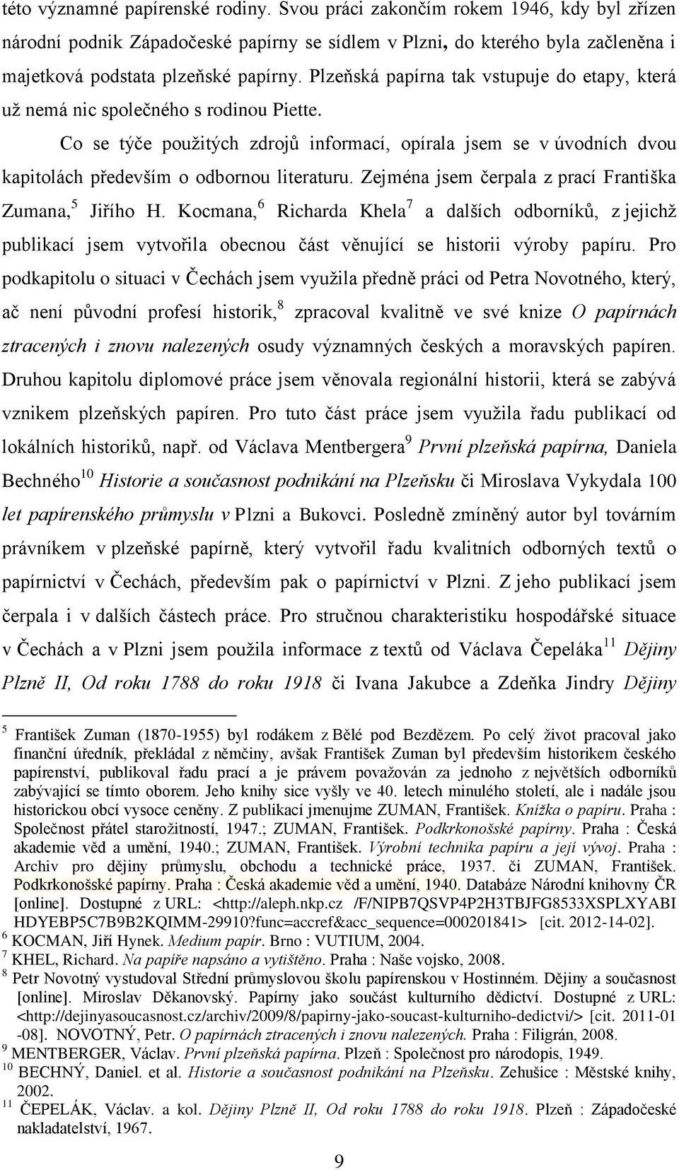 Co se týče pouţitých zdrojů informací, opírala jsem se v úvodních dvou kapitolách především o odbornou literaturu. Zejména jsem čerpala z prací Františka Zumana, 5 Jiřího H.