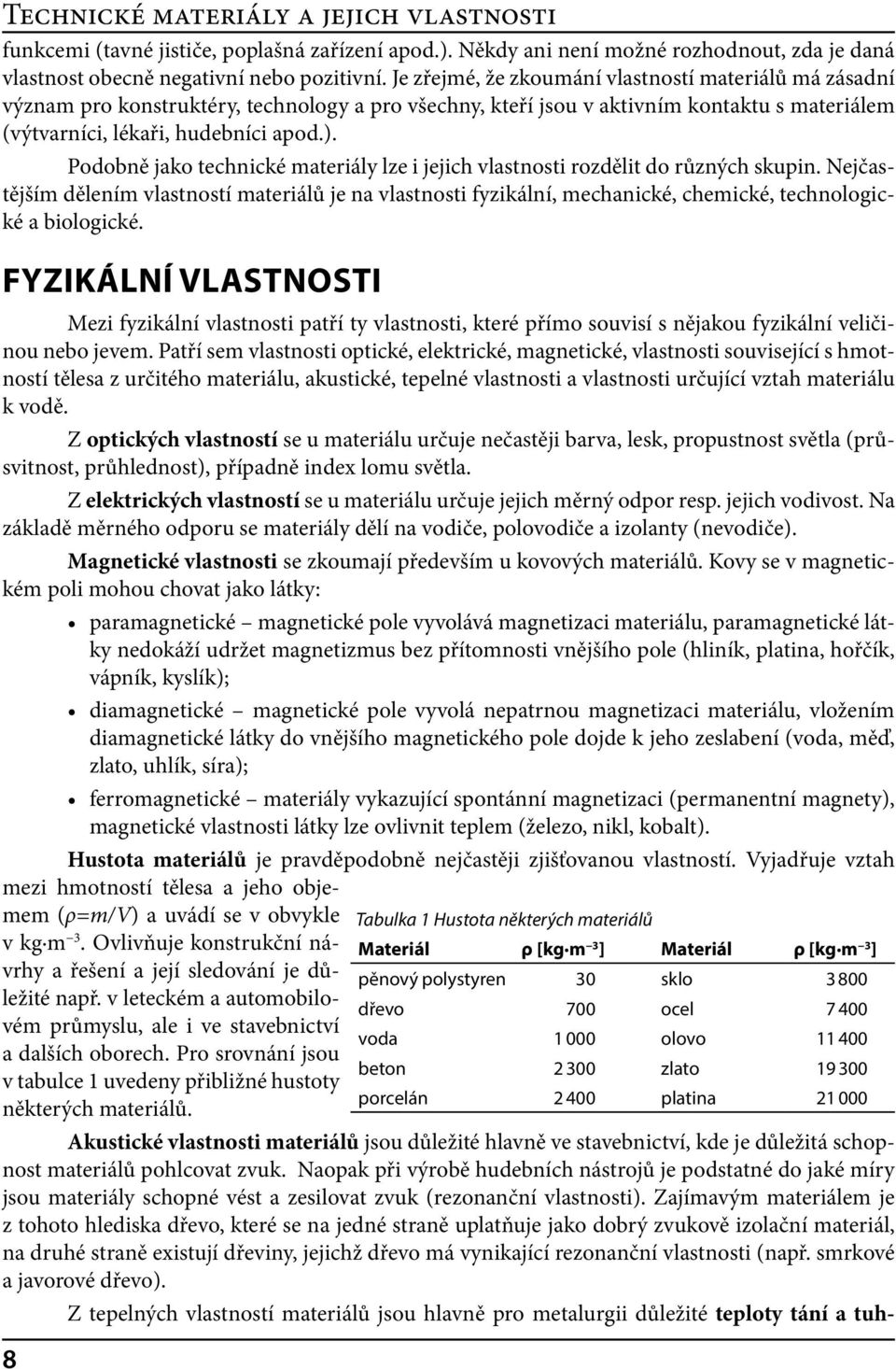 Podobně jako technické materiály lze i jejich vlastnosti rozdělit do různých skupin.