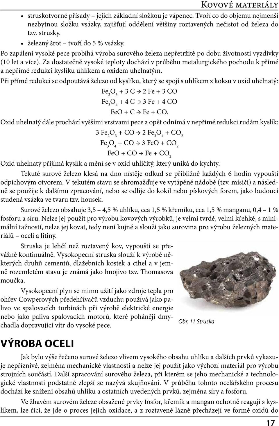 Za dostatečně vysoké teploty dochází v průběhu metalurgického pochodu k přímé a nepřímé redukci kyslíku uhlíkem a oxidem uhelnatým.