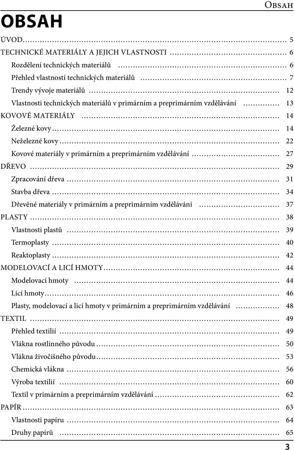 dřevěné materiály v primárním a preprimárním vzdělávání 37 PlasTy 38 vlastnosti plastů 39 Termoplasty 40 reaktoplasty 42 modelovací a licí hmoty 44 modelovací hmoty 44 licí hmoty 46 Plasty,