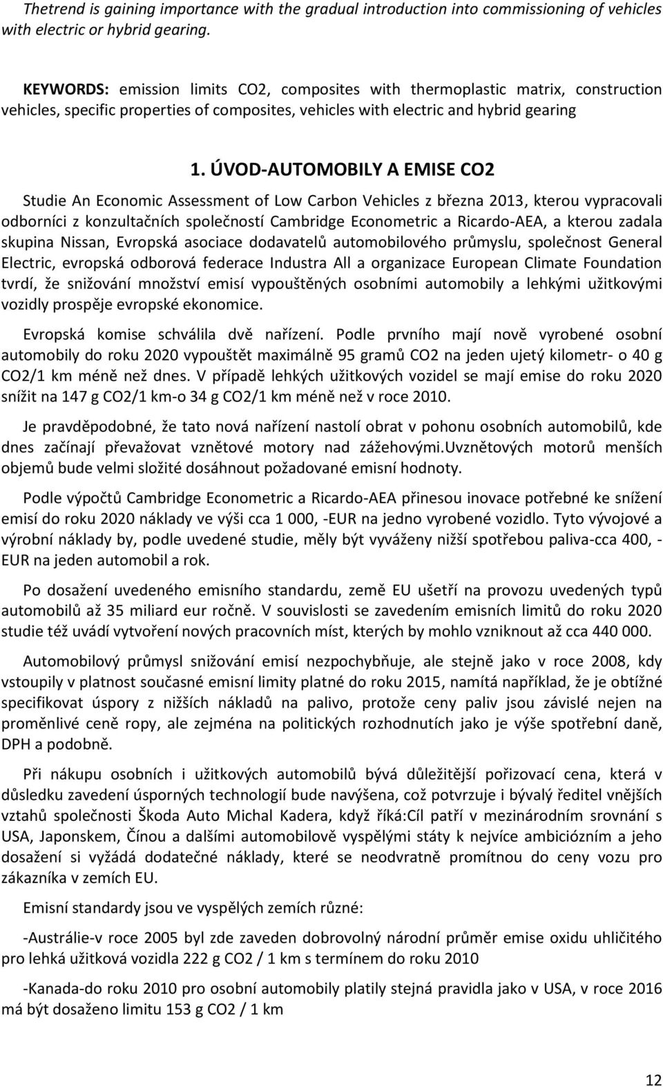 ÚVOD-AUTOMOBILY A EMISE CO2 Studie An Economic Assessment of Low Carbon Vehicles z března 2013, kterou vypracovali odborníci z konzultačních společností Cambridge Econometric a Ricardo-AEA, a kterou