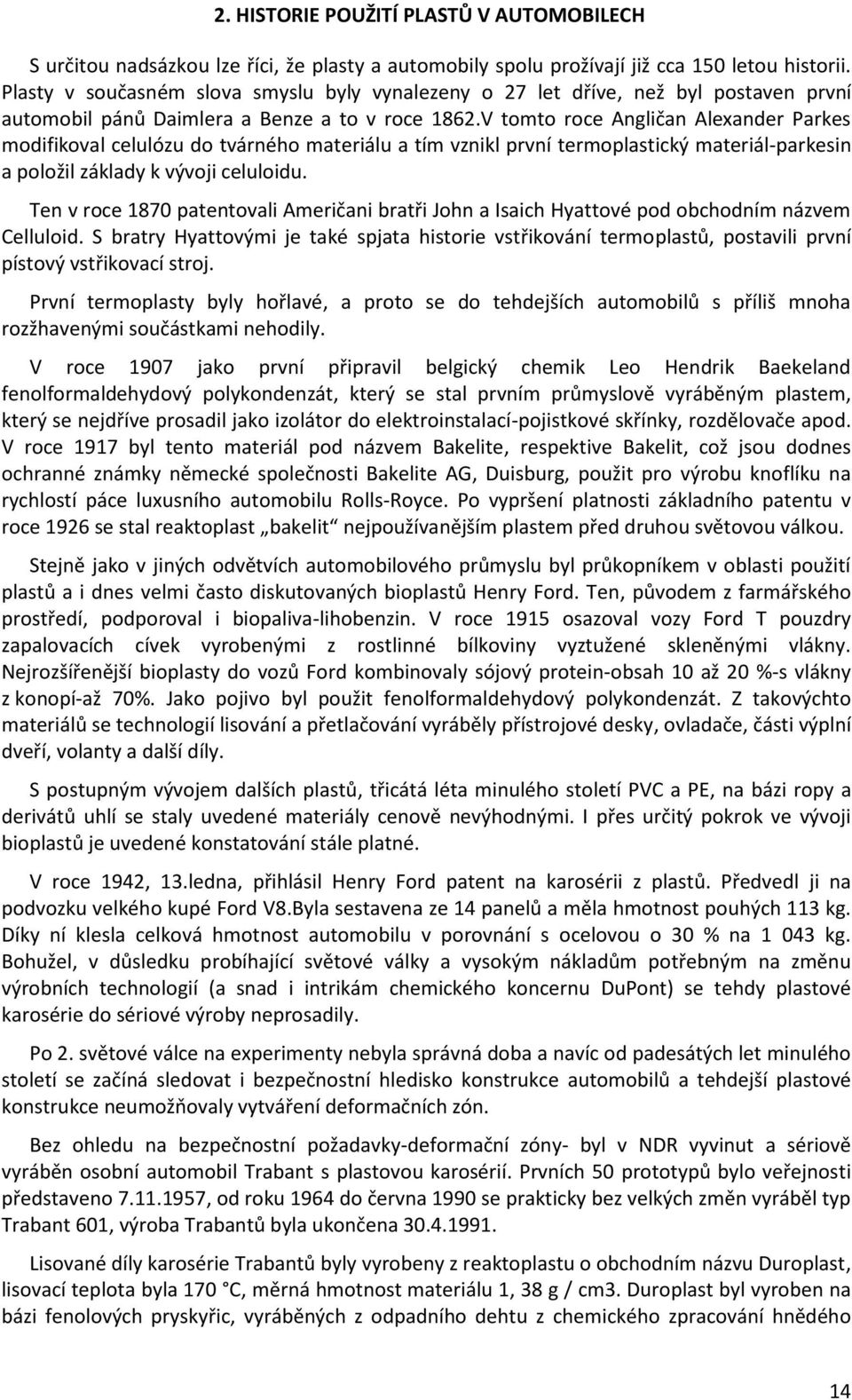 V tomto roce Angličan Alexander Parkes modifikoval celulózu do tvárného materiálu a tím vznikl první termoplastický materiál-parkesin a položil základy k vývoji celuloidu.