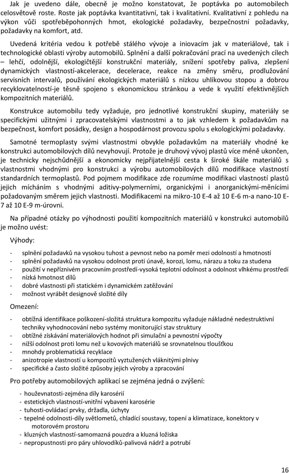Uvedená kritéria vedou k potřebě stálého vývoje a iniovacím jak v materiálové, tak i technologické oblasti výroby automobilů.