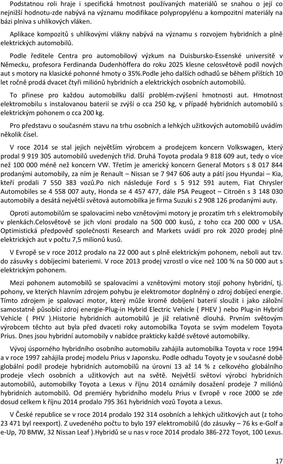 Podle ředitele Centra pro automobilový výzkum na Duisbursko-Essenské universitě v Německu, profesora Ferdinanda Dudenhöffera do roku 2025 klesne celosvětově podíl nových aut s motory na klasické