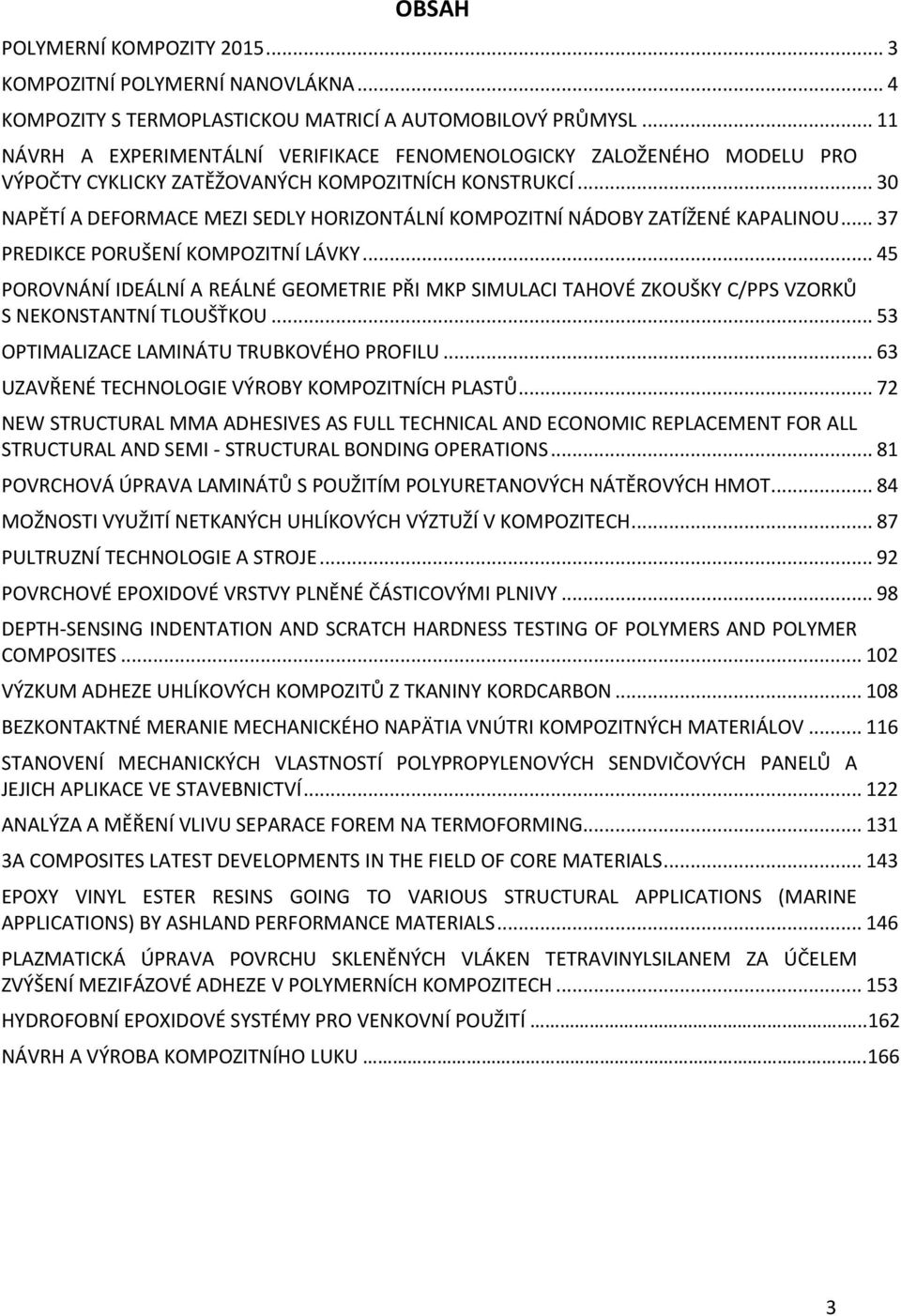 .. 30 NAPĚTÍ A DEFORMACE MEZI SEDLY HORIZONTÁLNÍ KOMPOZITNÍ NÁDOBY ZATÍŽENÉ KAPALINOU... 37 PREDIKCE PORUŠENÍ KOMPOZITNÍ LÁVKY.