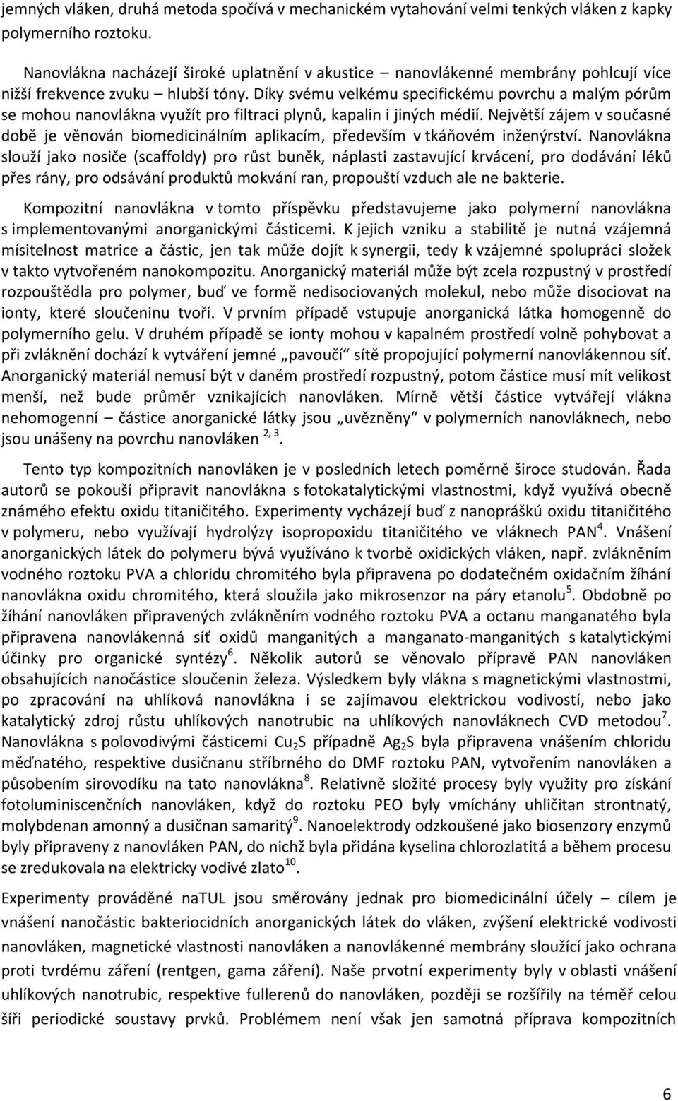 Díky svému velkému specifickému povrchu a malým pórům se mohou nanovlákna využít pro filtraci plynů, kapalin i jiných médií.