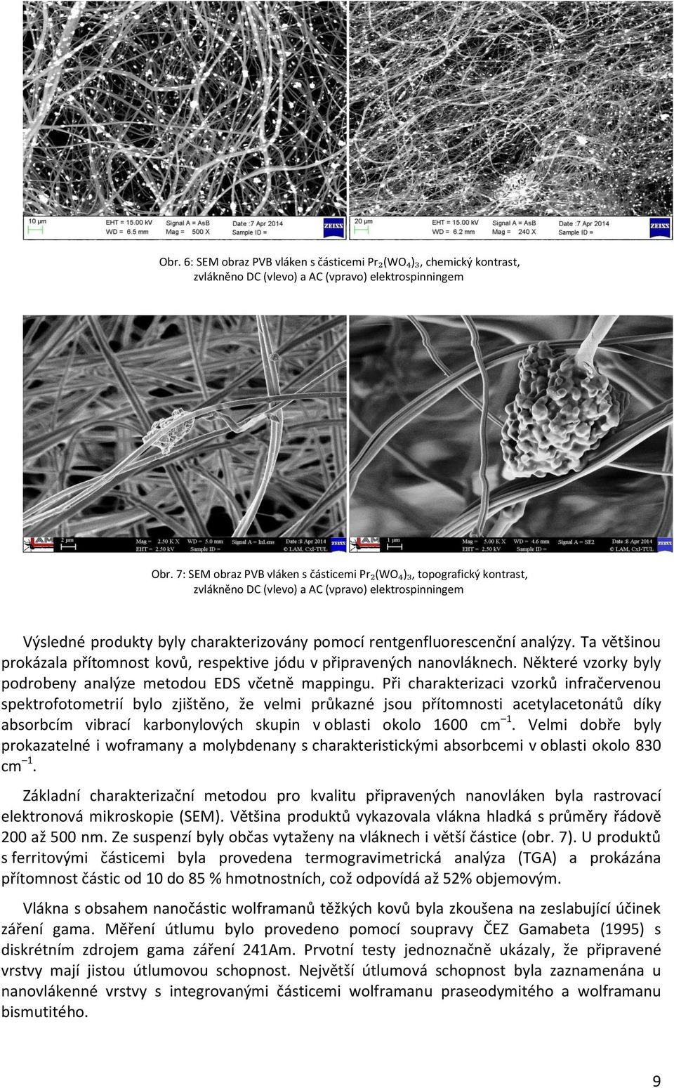 Ta většinou prokázala přítomnost kovů, respektive jódu v připravených nanovláknech. Některé vzorky byly podrobeny analýze metodou EDS včetně mappingu.