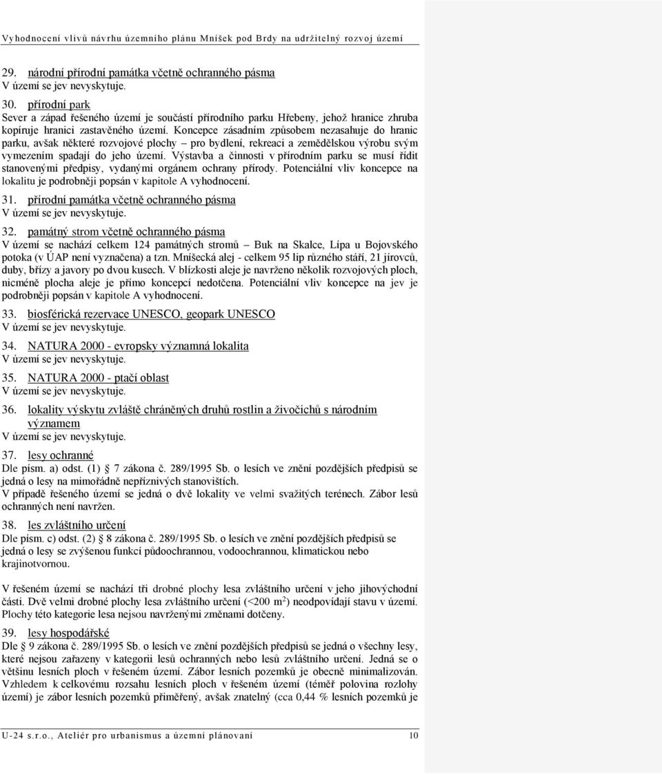 Výstavba a činnosti v přírodním parku se musí řídit stanovenými předpisy, vydanými orgánem ochrany přírody. Potenciální vliv koncepce na lokalitu je podrobněji popsán v kapitole A vyhodnocení. 31.