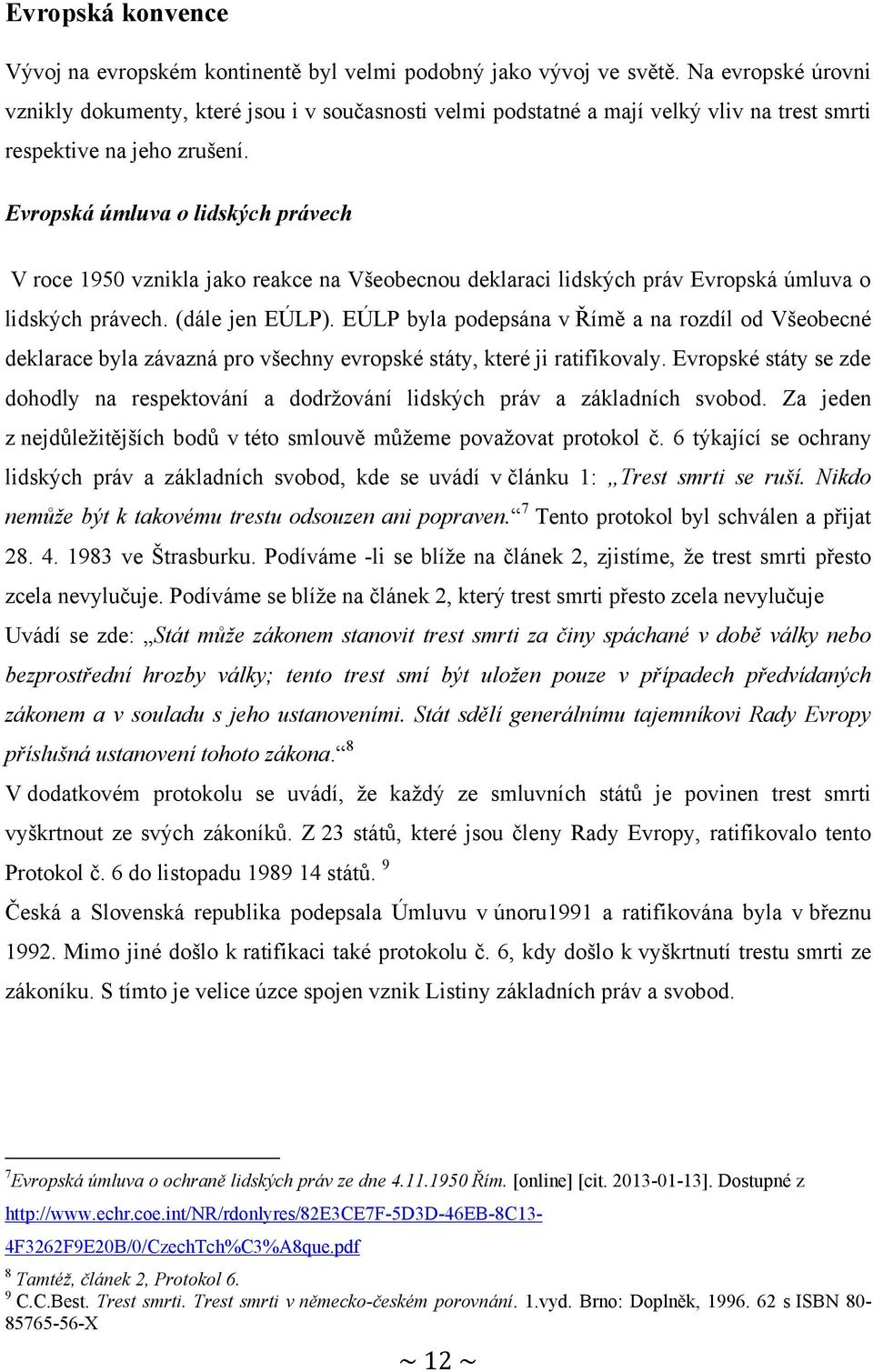 Evropská úmluva o lidských právech V roce 1950 vznikla jako reakce na Všeobecnou deklaraci lidských práv Evropská úmluva o lidských právech. (dále jen EÚLP).