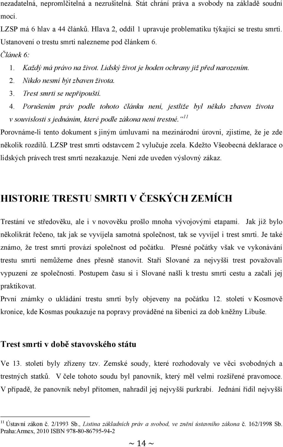 Trest smrti se nepřipouští. 4. Porušením práv podle tohoto článku není, jestliţe byl někdo zbaven ţivota v souvislosti s jednáním, které podle zákona není trestné.