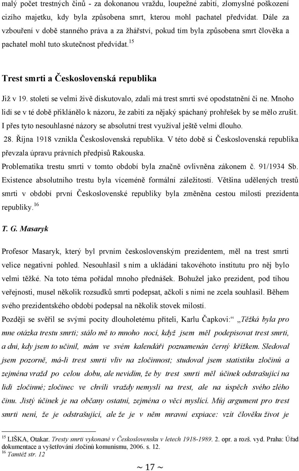 století se velmi ţivě diskutovalo, zdali má trest smrti své opodstatnění či ne. Mnoho lidí se v té době přiklánělo k názoru, ţe zabití za nějaký spáchaný prohřešek by se mělo zrušit.