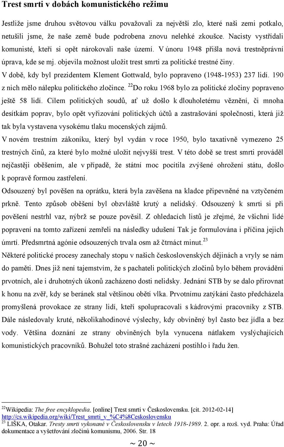 V době, kdy byl prezidentem Klement Gottwald, bylo popraveno (1948-1953) 237 lidí. 190 z nich mělo nálepku politického zločince. 22 Do roku 1968 bylo za politické zločiny popraveno ještě 58 lidí.