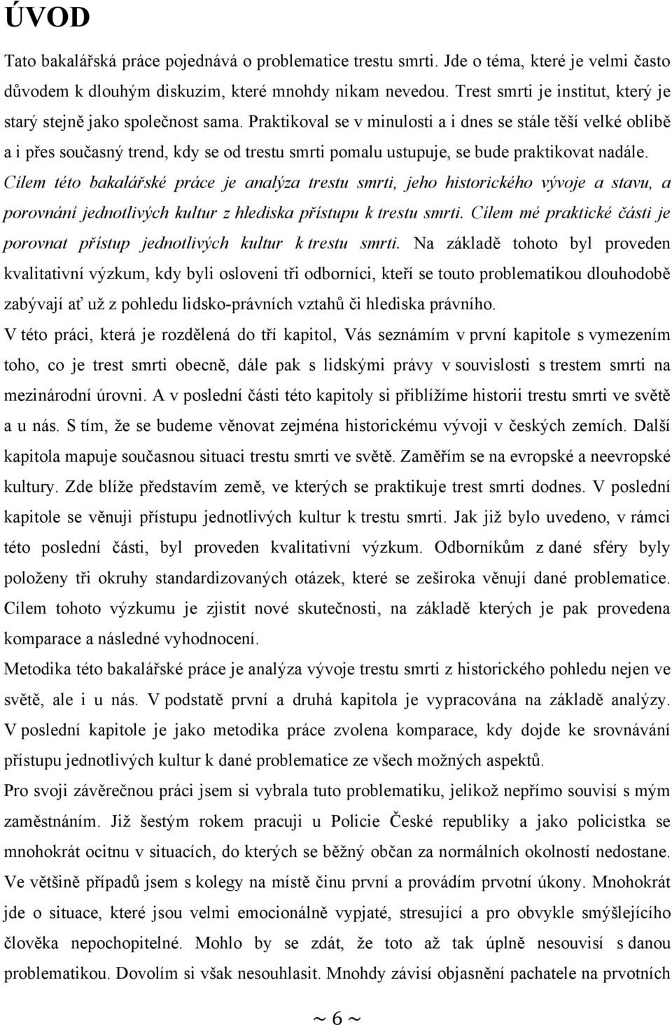 Praktikoval se v minulosti a i dnes se stále těší velké oblibě a i přes současný trend, kdy se od trestu smrti pomalu ustupuje, se bude praktikovat nadále.