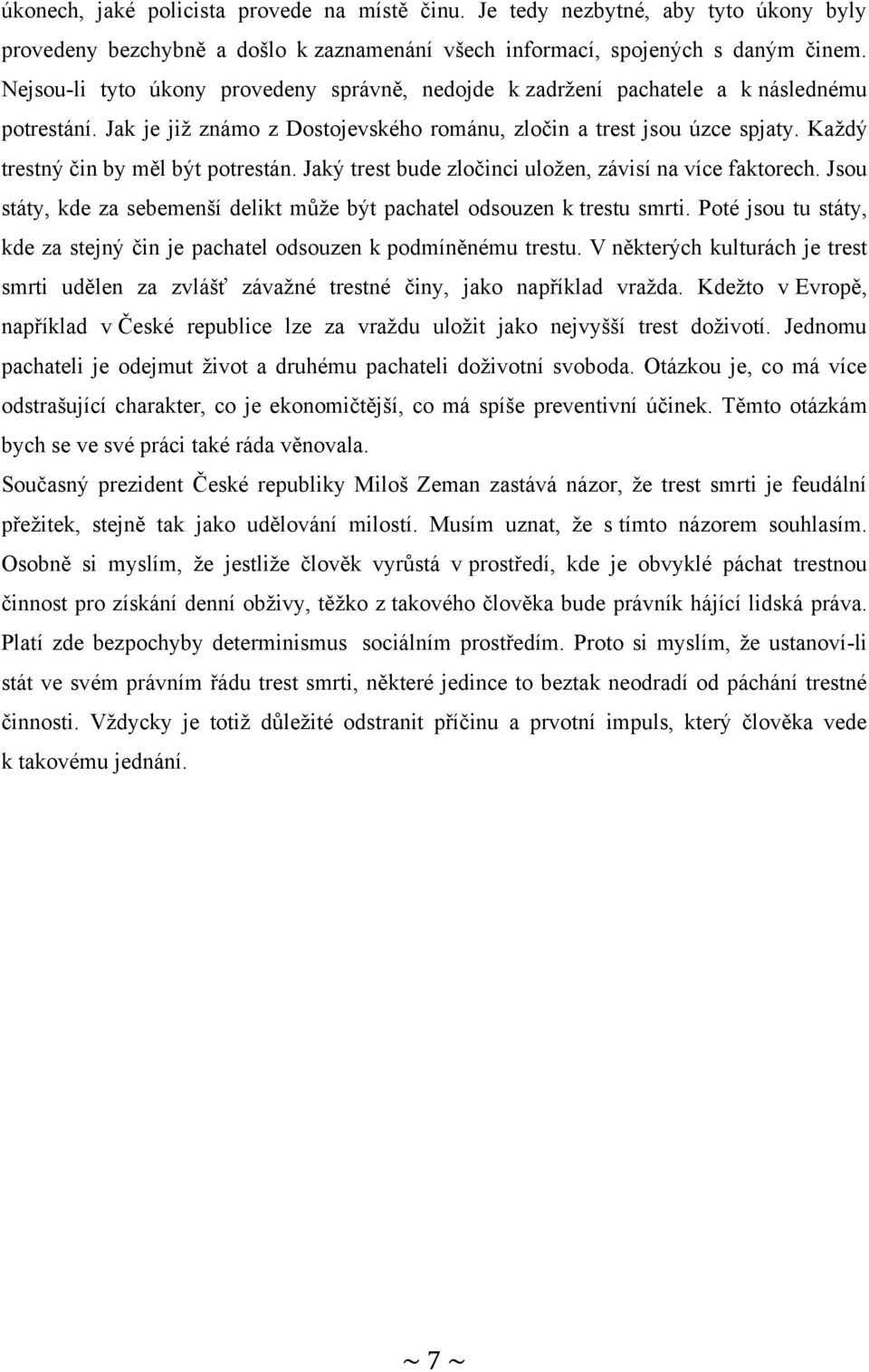 Kaţdý trestný čin by měl být potrestán. Jaký trest bude zločinci uloţen, závisí na více faktorech. Jsou státy, kde za sebemenší delikt můţe být pachatel odsouzen k trestu smrti.