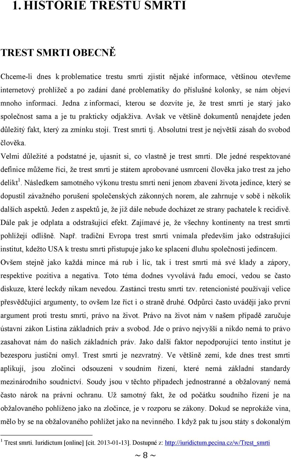 Avšak ve většině dokumentů nenajdete jeden důleţitý fakt, který za zmínku stojí. Trest smrti tj. Absolutní trest je největší zásah do svobod člověka.