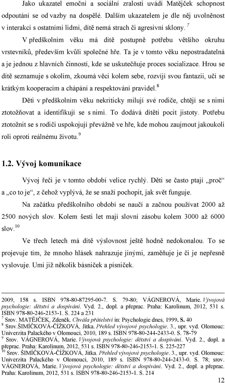 7 V předškolním věku má dítě postupně potřebu většího okruhu vrstevníků, především kvůli společné hře.