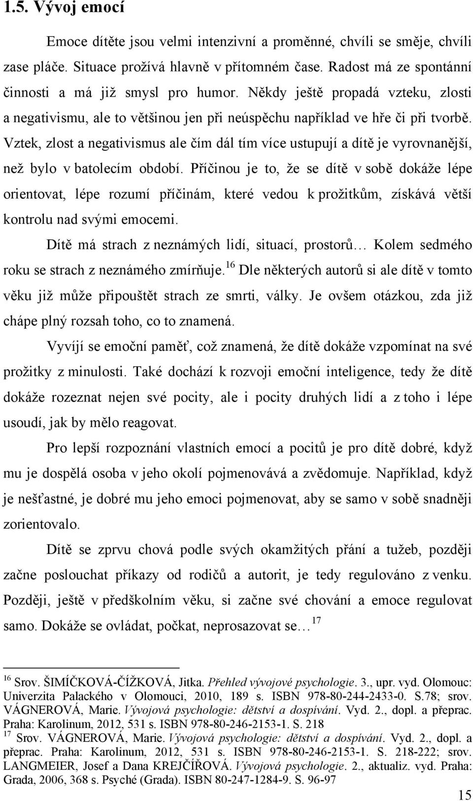 Vztek, zlost a negativismus ale čím dál tím více ustupují a dítě je vyrovnanější, než bylo v batolecím období.